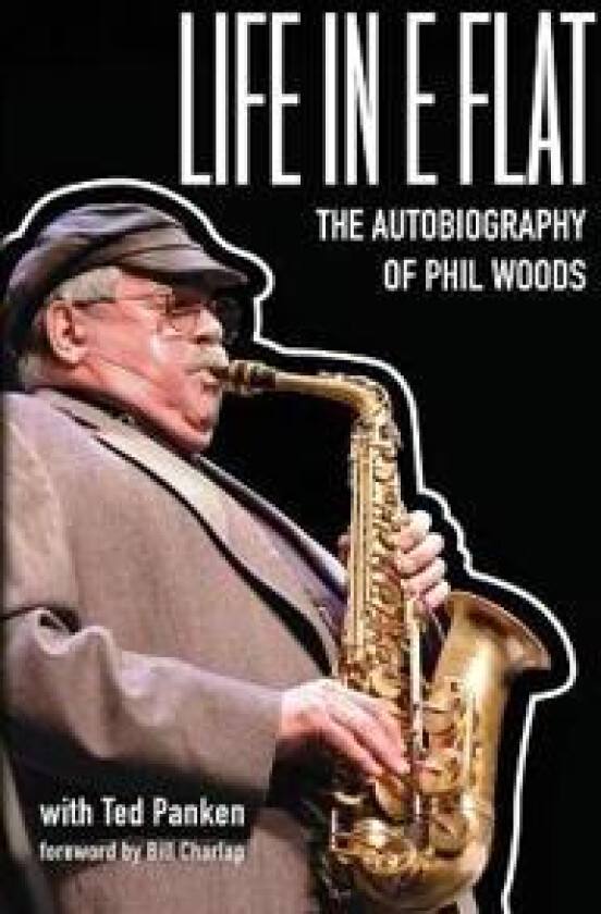 Life in E Flat - The Autobiography of Phil Woods