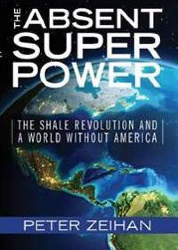 The Absent Superpower: The Shale Revolution and a World Without America