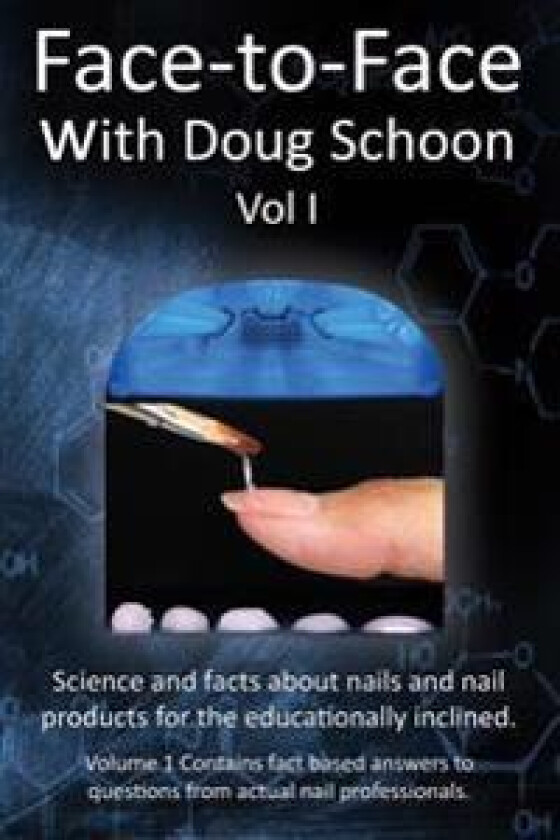 Face-To-Face with Doug Schoon Volume I: Science and Facts about Nails/Nail Products for the Educationally Inclined