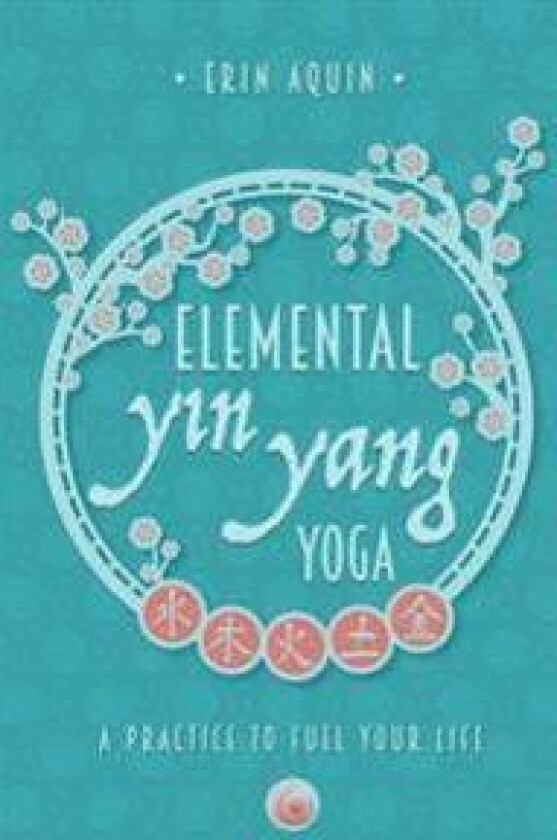 Elemental Yin Yang Yoga: A Practice to Fuel Your Life