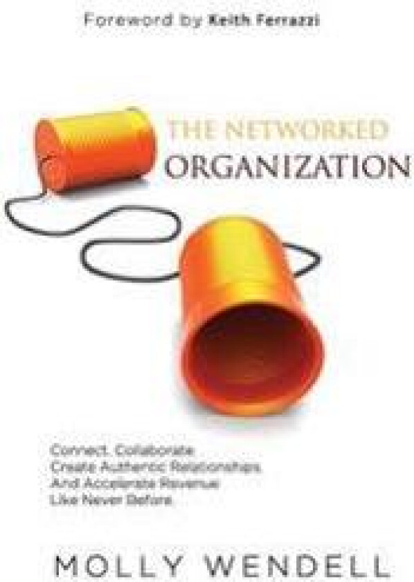 The Networked Organization: Connect. Collaborate. Create Authentic Relationships. and Accelerate Revenue Like Never Before.