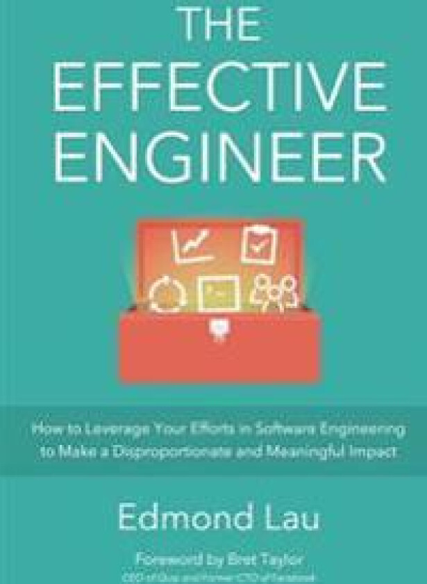 The Effective Engineer: How to Leverage Your Efforts In Software Engineering to Make a Disproportionate and Meaningful Impact