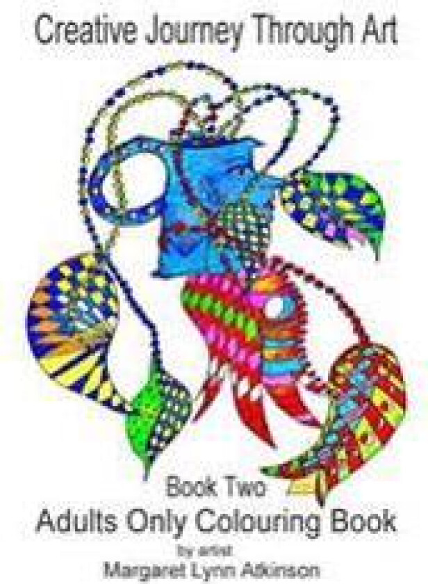 Creative Journey Through Art; Book Two - Adults Only Colouring Book: Adults Only Colouring Book