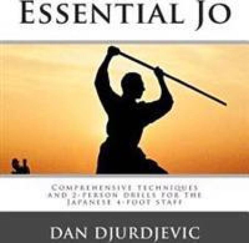 Essential Jo: Comprehensive techniques and 2-person drills for the Japanese 4-foot staff