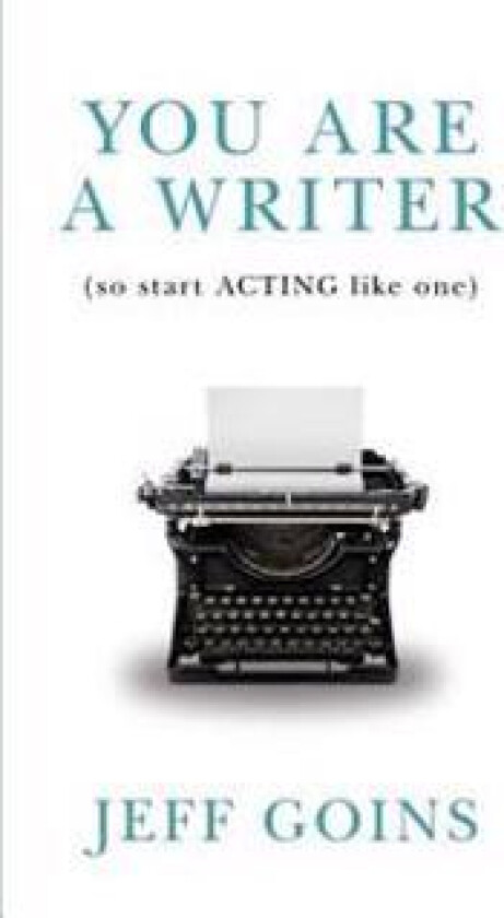 You Are a Writer (So Start Acting Like One)