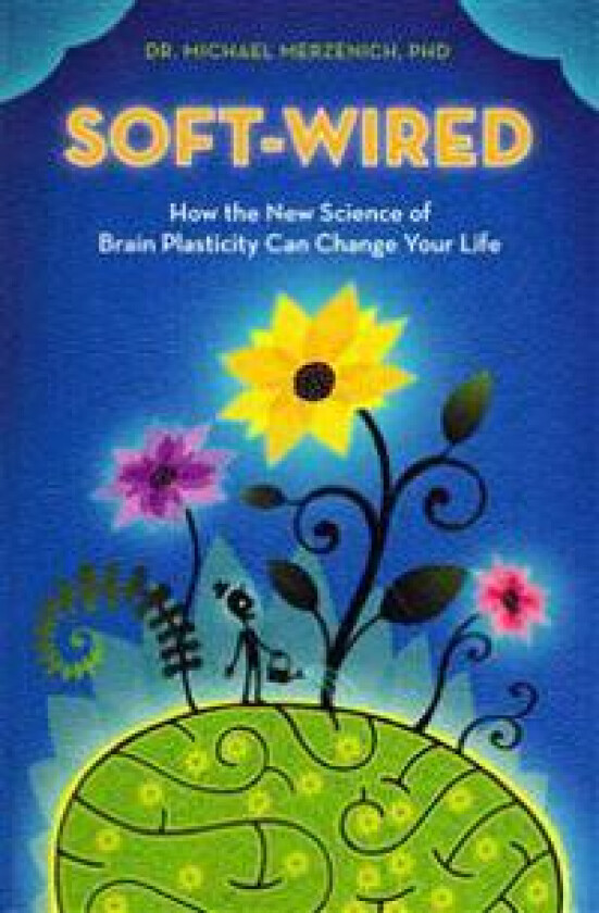 Soft-Wired: How the New Science of Brain Plasticity Can Change Your Life