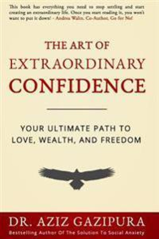 The Art Of Extraordinary Confidence: Your Ultimate Path To Love, Wealth, And Freedom