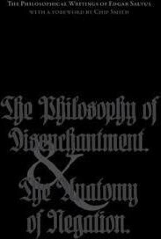 The Philosophical Writings of Edgar Saltus: The Philosophy of Disenchantment & The Anatomy of Negation