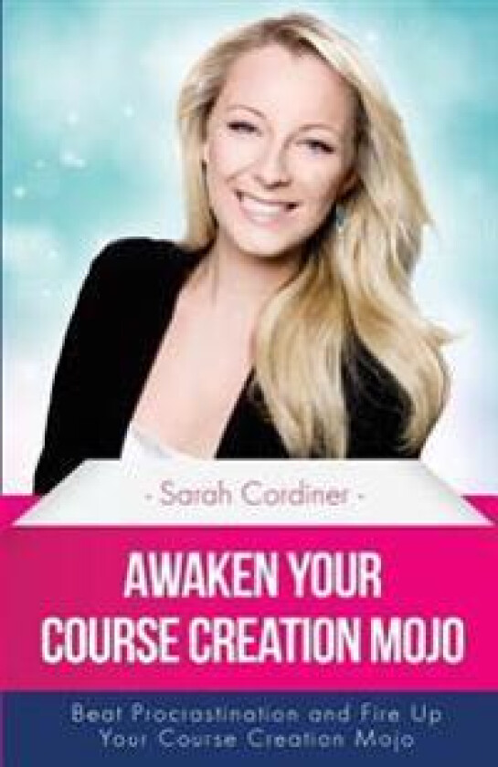 Awaken Your Course Creation Mojo: Beat Procrastination and Fire Up Your Course Creation Motivation