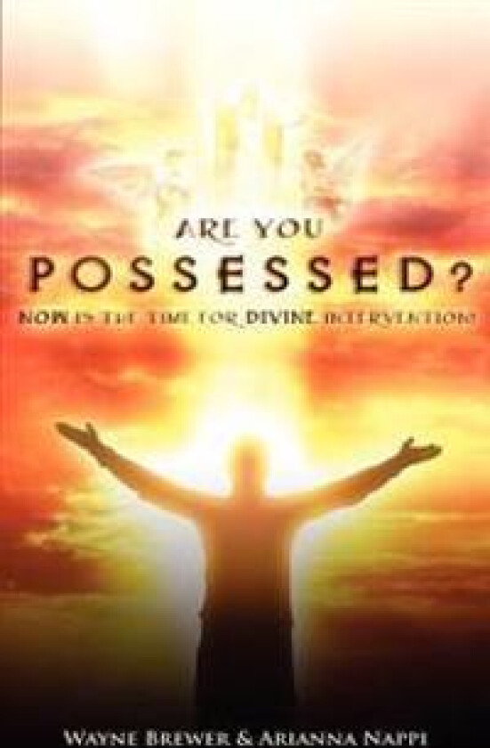 Are You Possessed?: Now is the Time for Divine Intervention