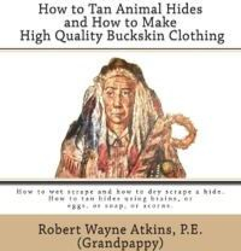 How to Tan Animal Hides and How to Make High Quality Buckskin Clothing