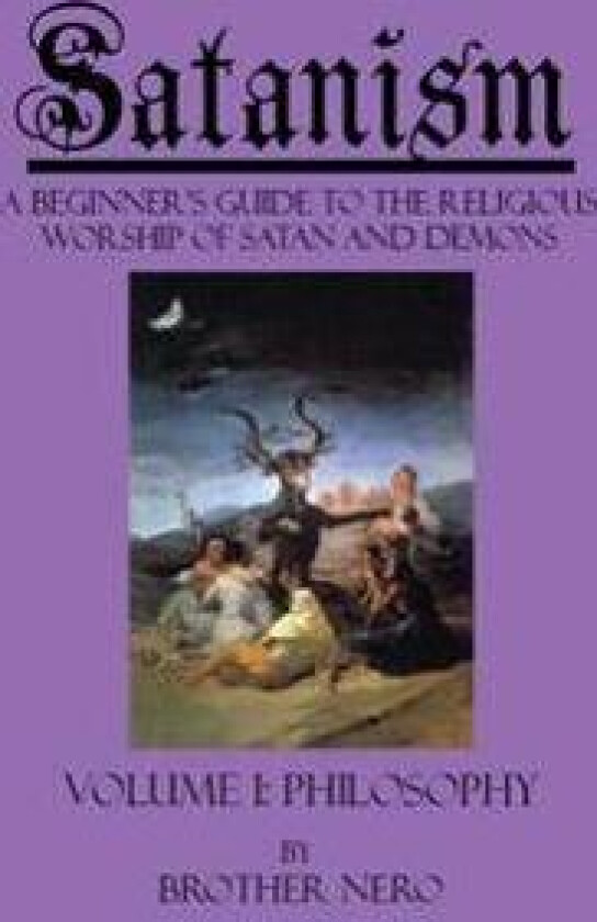 Satanism: A Beginner's Guide to the Religious Worship of Satan and Demons Volume I: Philosophy