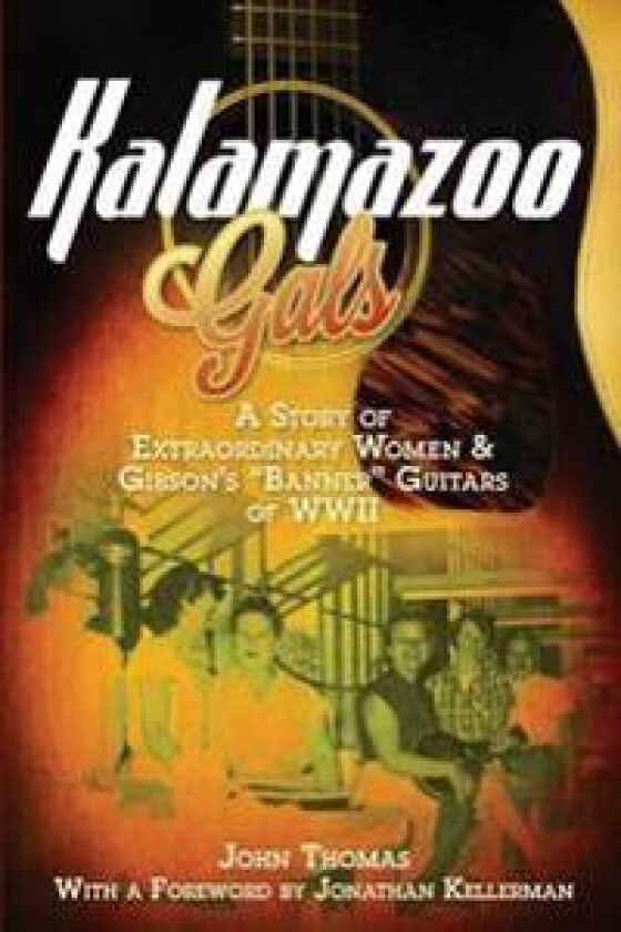 Kalamazoo Gals - A Story of Extraordinary Women & Gibson's 'Banner' Guitars of WWII