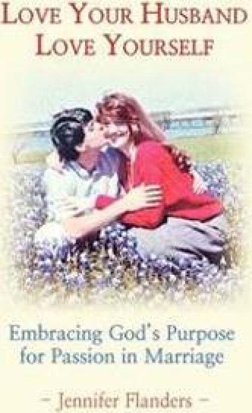 Love Your Husband/Love Yourself: Embracing God's Purpose for Passion in Marriage
