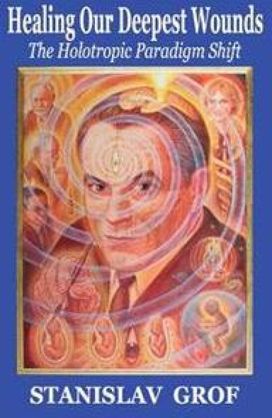 Healing Our Deepest Wounds: The Holotropic Paradigm Shift