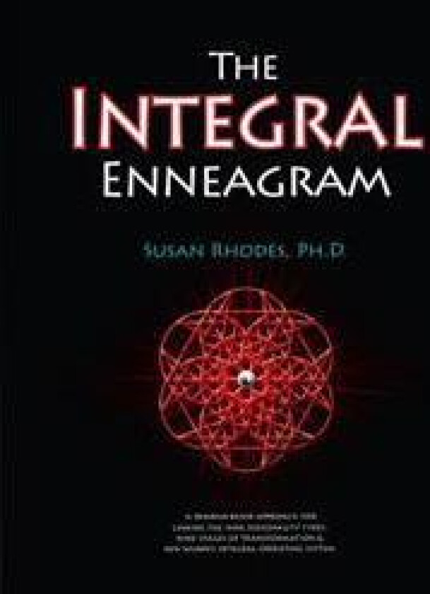 The Integral Enneagram: A Dharma-Oriented Approach for Linking the Nine Personality Types, Nine Stages of Transformation & Ken Wilber's Integr
