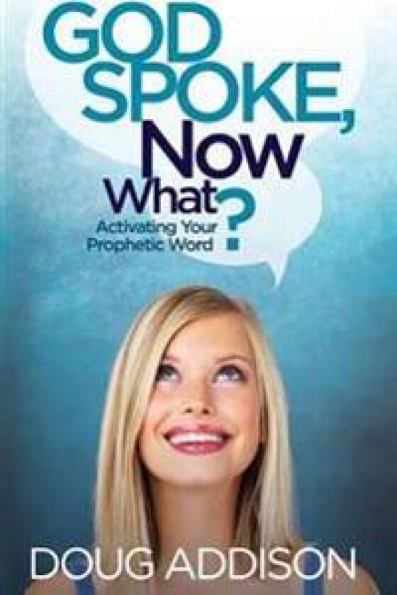 God Spoke, Now What?: Activating Your Prophetic Word