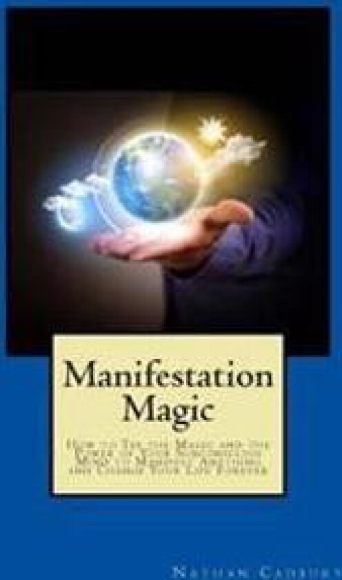 Manifestation Magic: How to Tap the Magic and the Power of Your Subconscious Mind to Manifest Anything and Change Your Life Forever