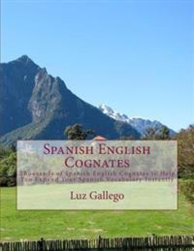 Spanish English Cognates: Thousands of Spanish English Cognates to Help You Expand Your Spanish Vocabulary Instantly