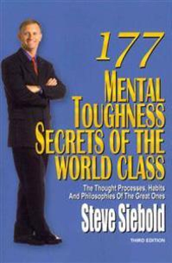 177 Mental Toughness Secrets of the World Class: The Thought Processes, Habits and Philosophies of the Great Ones