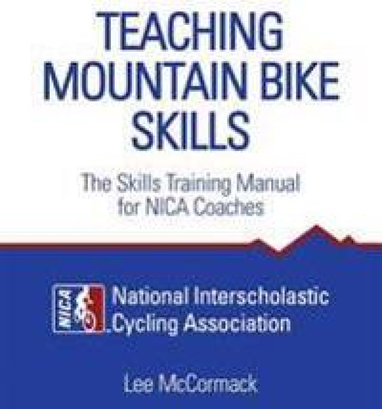 Teaching Mountain Bike Skills: The Skills Training Manual for NICA Coaches
