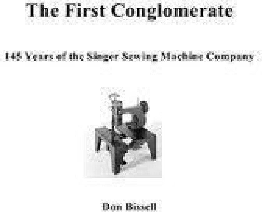 The First Conglomerate 145 Years of the Singer Sewing Machine Company