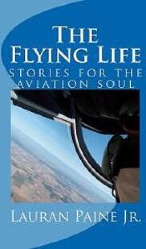 The Flying Life: Stories for the Aviation Soul