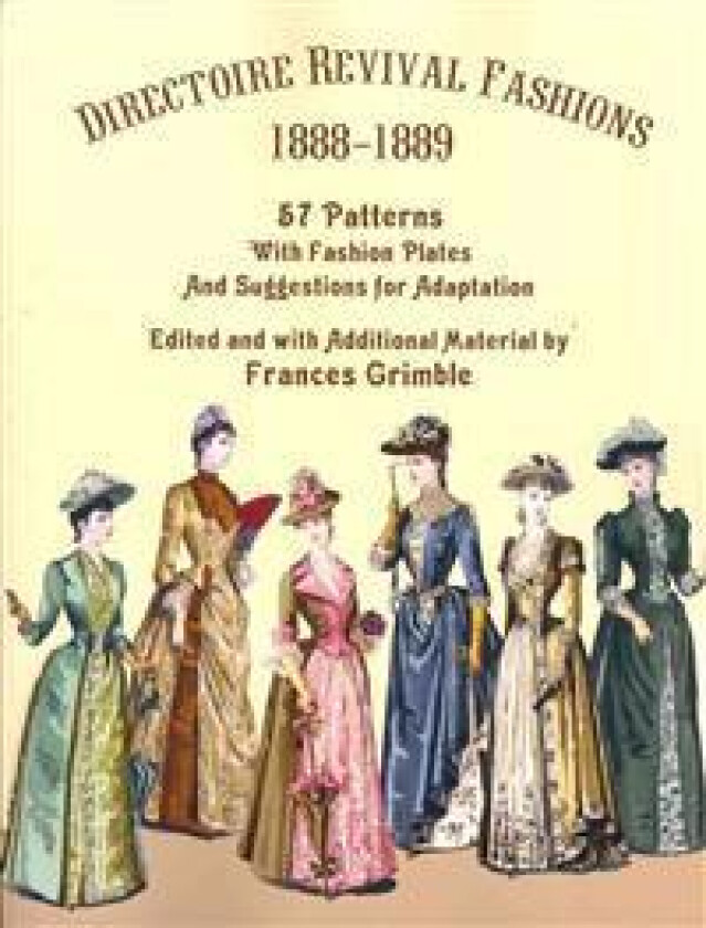 Directoire Revival Fashions 1888-1889: 57 Patterns with Fashion Plates and Suggestions for Adaptation