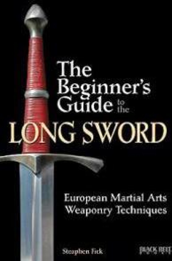The Beginner's Guide to the Long Sword: European Martial Arts Weaponry Techniques