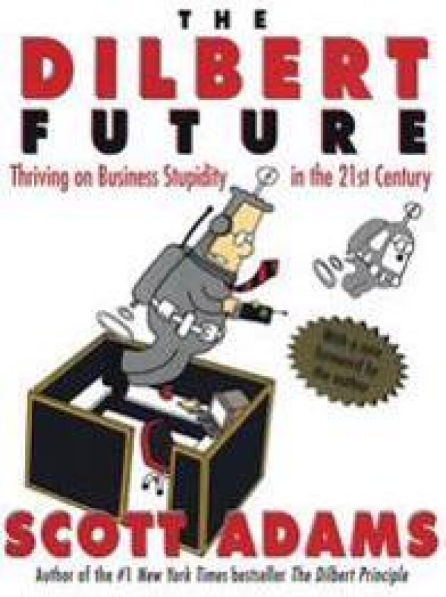 The Dilbert Future: Thriving on Stupidity in the 21st Century