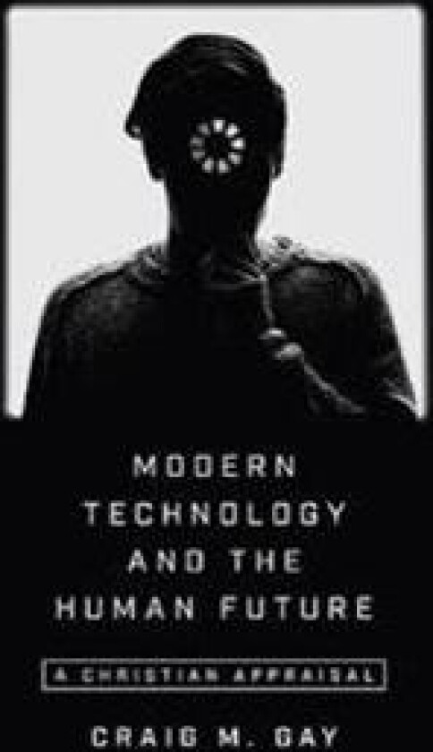 Modern Technology and the Human Future – A Christian Appraisal