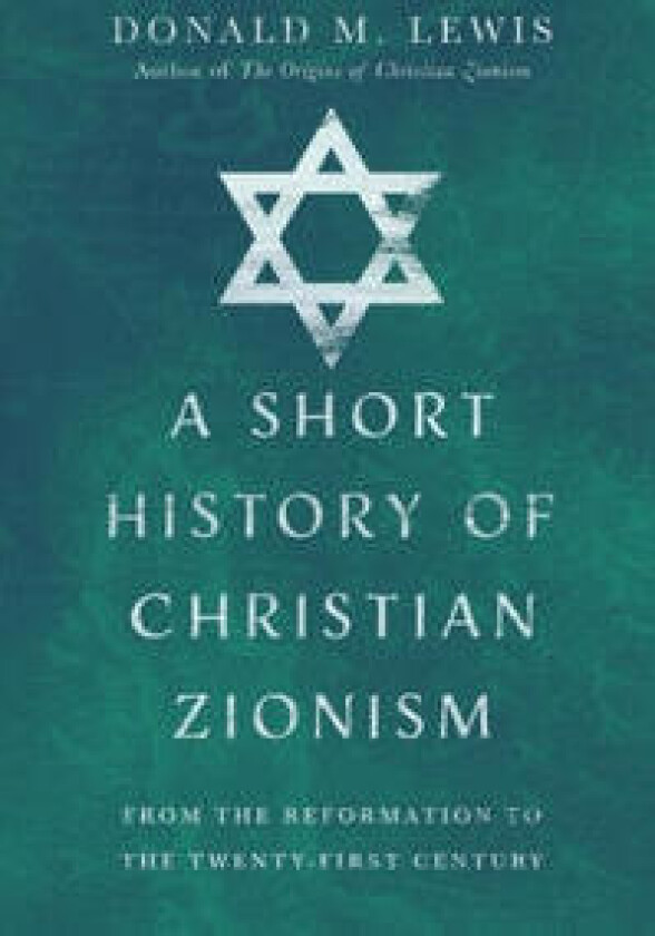 A Short History of Christian Zionism – From the Reformation to the Twenty–First Century