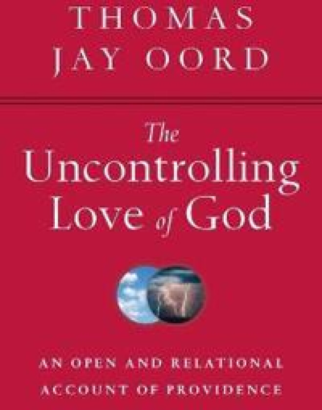 The Uncontrolling Love of God – An Open and Relational Account of Providence