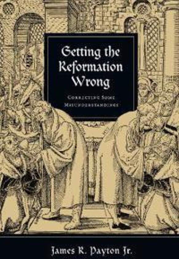 Getting the Reformation Wrong – Correcting Some Misunderstandings