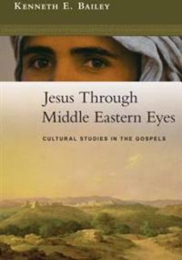 Jesus Through Middle Eastern Eyes: Cultural Studies in the Gospels