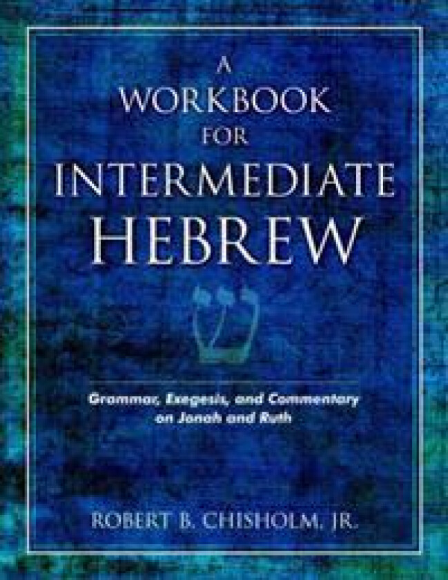 A Workbook for Intermediate Hebrew – Grammar, Exegesis, and Commentary on Jonah and Ruth