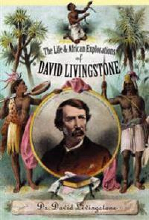 The Life and African Exploration of Dr. David Livingstone