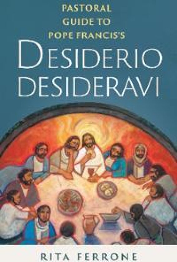 Pastoral Guide to Pope Francis?s Desiderio Desideravi