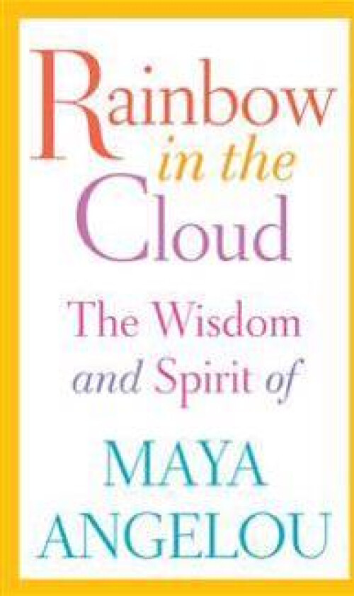 Rainbow in the Cloud: The Wisdom and Spirit of Maya Angelou