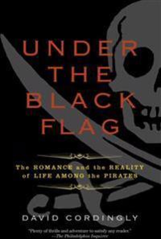 Under the Black Flag: The Romance and the Reality of Life Among the Pirates