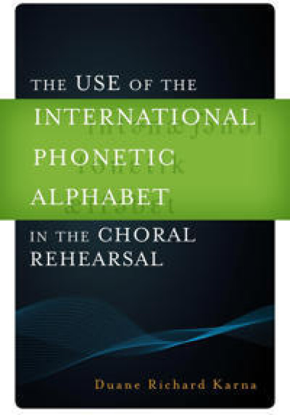 The Use of the International Phonetic Alphabet in the Choral Rehearsal