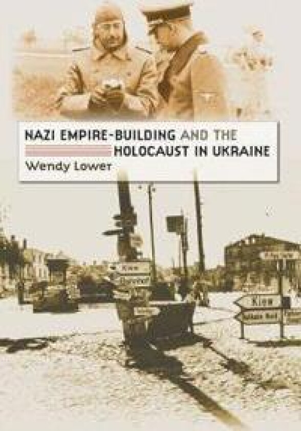 Nazi Empire-Building and the Holocaust in Ukraine