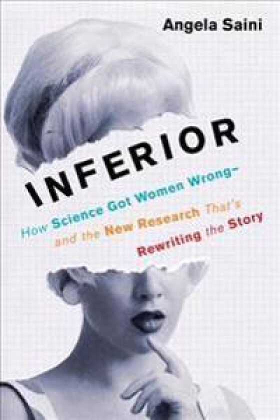 Inferior: How Science Got Women Wrong-And the New Research That's Rewriting the Story
