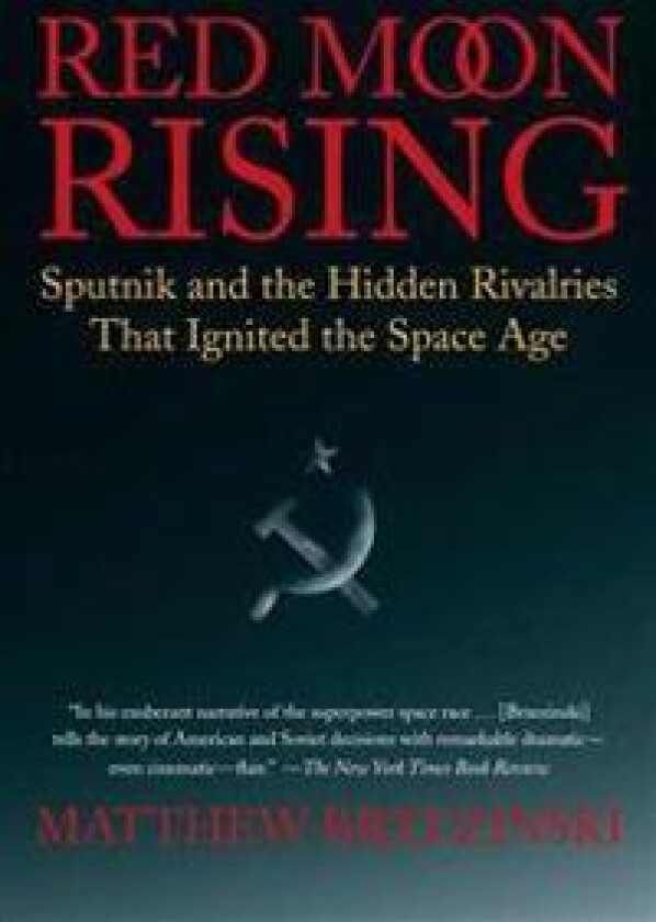 Red Moon Rising: Sputnik and the Hidden Rivalries That Ignited the Space Age