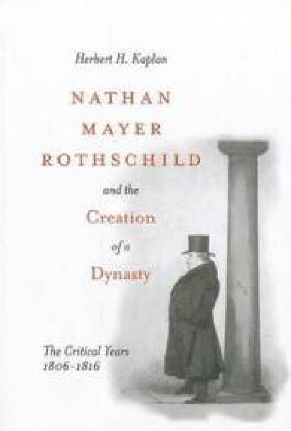 Nathan Mayer Rothschild and the Creation of a Dynasty