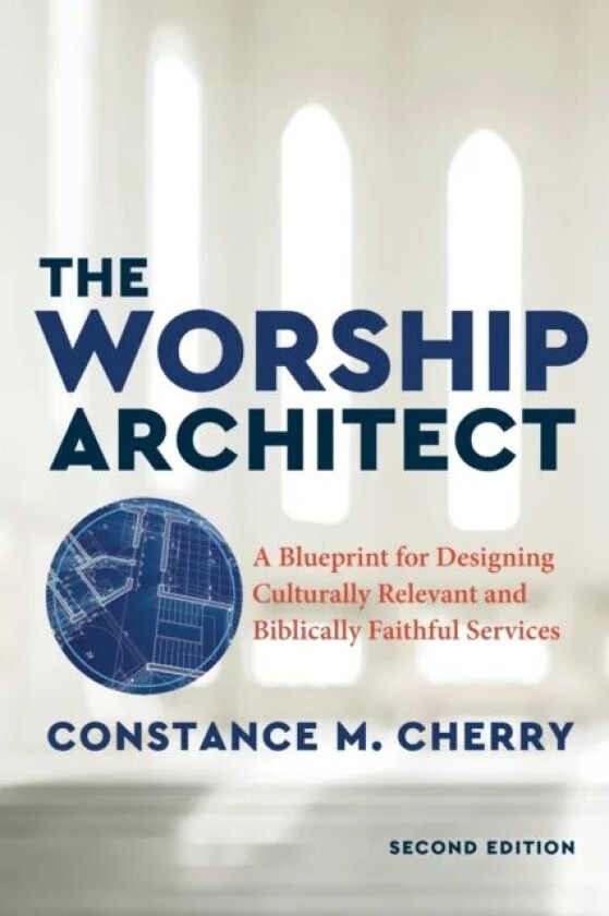 The Worship Architect - A Blueprint for Designing Culturally Relevant and Biblically Faithful Servic av Constance M. Cherry