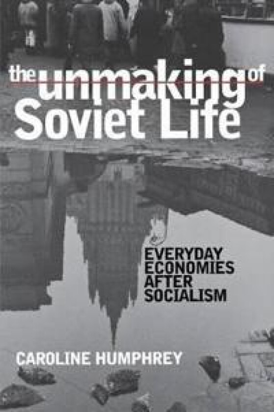 The Unmaking of Soviet Life