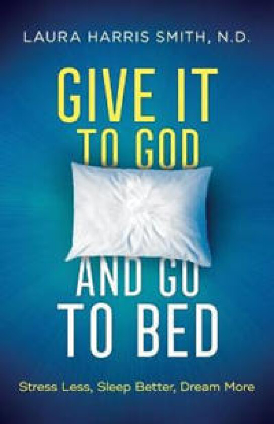 Give It to God and Go to Bed – Stress Less, Sleep Better, Dream More