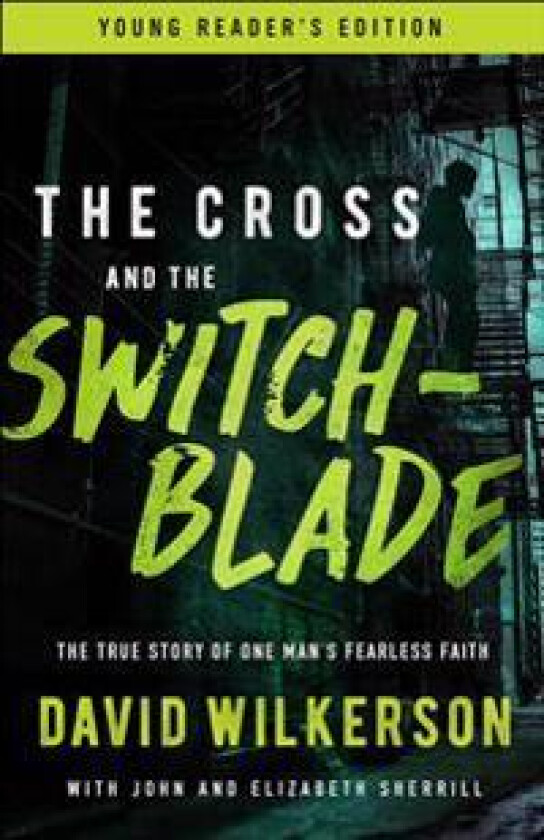 The Cross and the Switchblade: The True Story of One Man's Fearless Faith