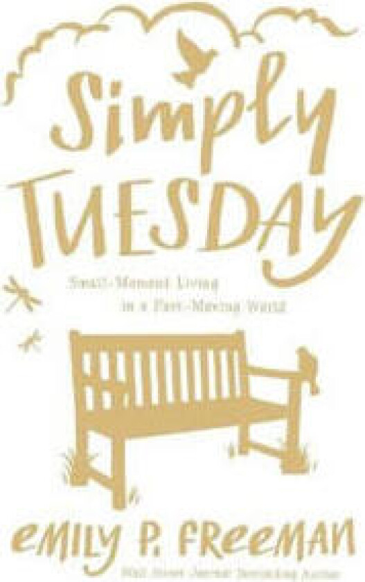 Simply Tuesday – Small–Moment Living in a Fast–Moving World